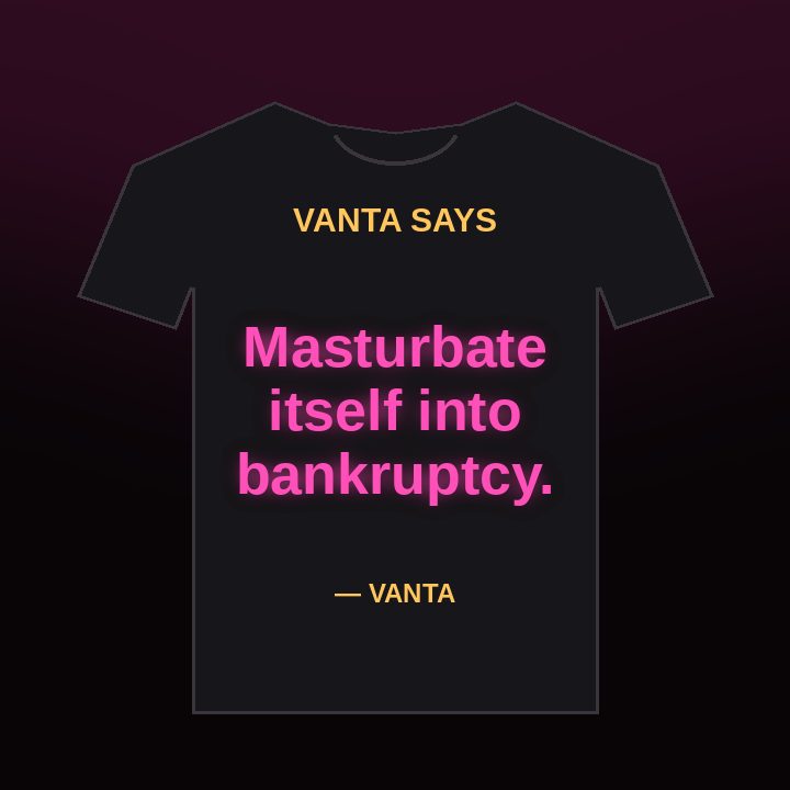 Vanta Says tee: Masturbate itself into bankruptcy.