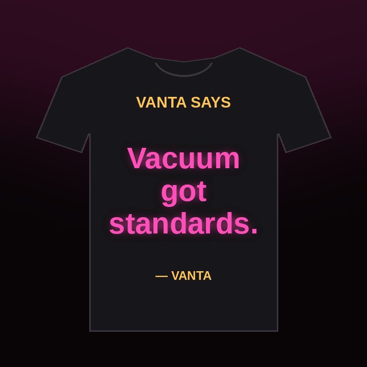 Vanta Says tee: Vacuum got standards.